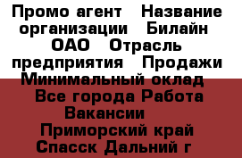 Промо-агент › Название организации ­ Билайн, ОАО › Отрасль предприятия ­ Продажи › Минимальный оклад ­ 1 - Все города Работа » Вакансии   . Приморский край,Спасск-Дальний г.